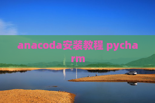 anacoda安装教程 pycharm